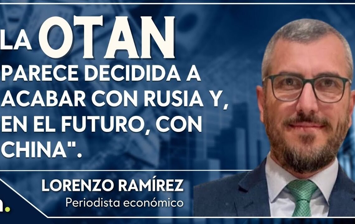 “La OTAN parece decidida a acabar con Rusia y, en el futuro, con China”. Lorenzo Ramírez
