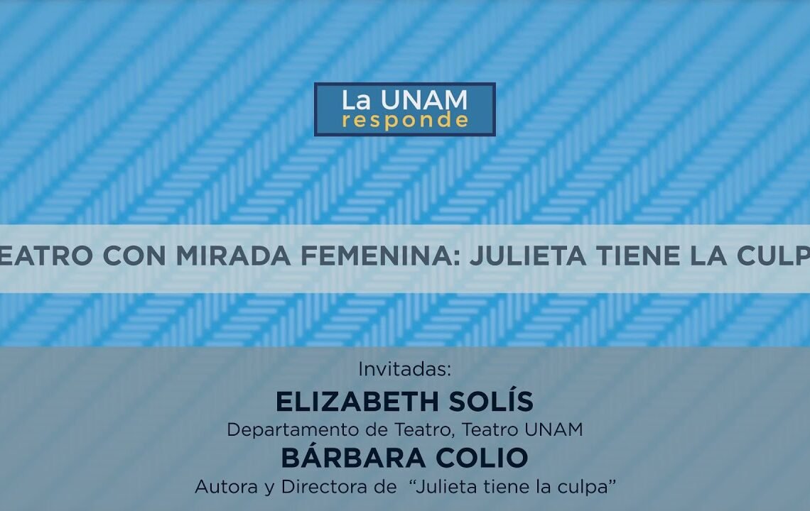 Teatro con mirada femenina: Julieta tiene la culpa. La UNAM responde 642