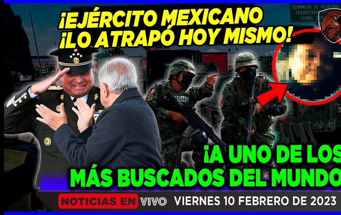 ¡YA LO ATRAPARON! AMLO ORDENÓ AL EJÉRCITO MEXICANO ESTA CAPTURA ¡DE LOS MÁS BUSCADOS DEL MUNDO!