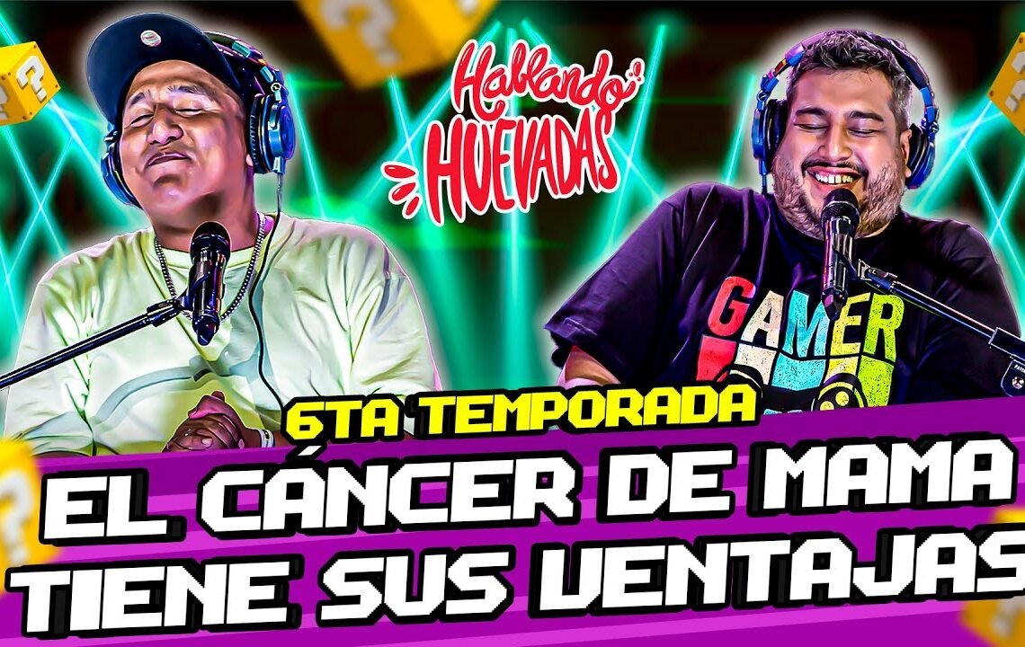 HABLANDO HUEVADAS – Sexta Temporada [EL CÁNCER DE MAMA TIENE SUS VENTAJAS]
