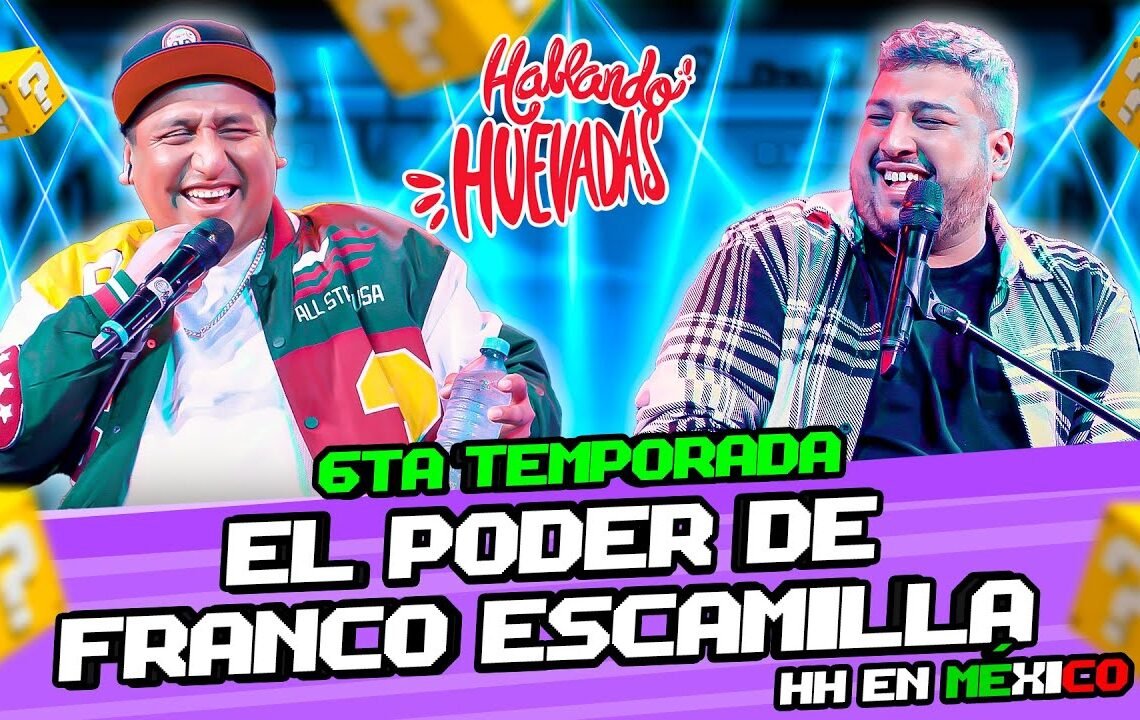 HABLANDO HUEVADAS – Sexta Temporada [EL PODER DE FRANCO ESCAMILLA] HH EN MÉXICO