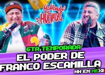 HABLANDO HUEVADAS – Sexta Temporada [EL PODER DE FRANCO ESCAMILLA] HH EN MÉXICO