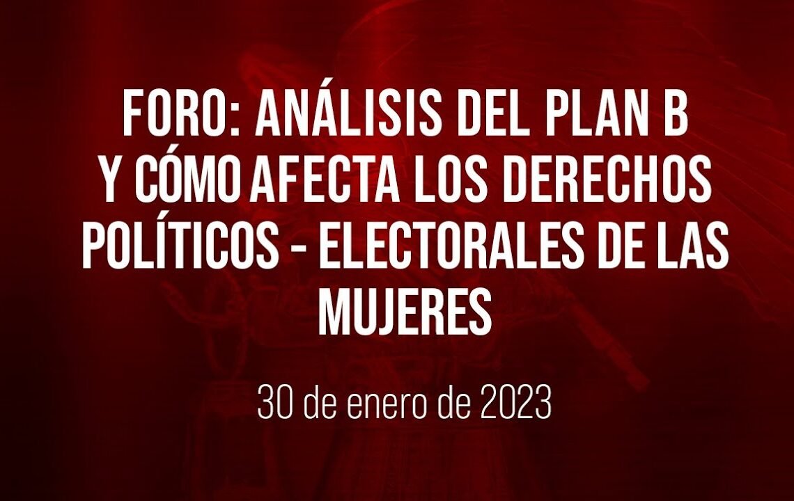 🔴 Foro: Análisis del Plan B y cómo afecta los derechos políticos – electorales de las mujeres