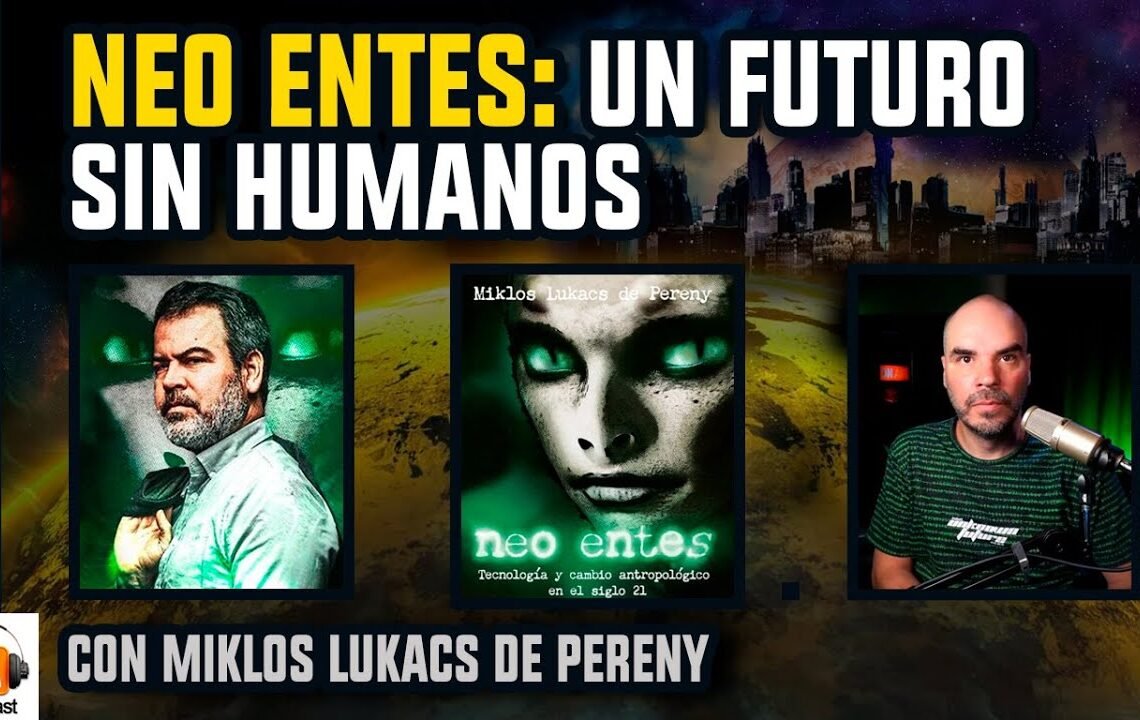 Neo Entes: Un Futuro sin Humanos | con Miklos Lukacs
