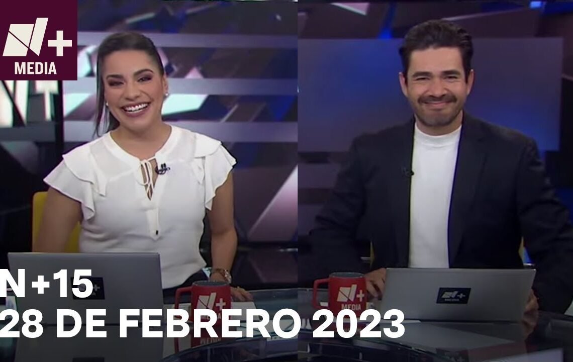 N+15 – Programa Completo: 28 de febrero 2023