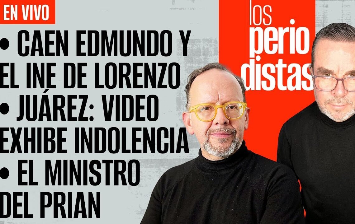 #EnVivo | #LosPeriodistas | Caen Edmundo y el INE de Lorenzo | VIDEO apunta a negligencia en Juárez