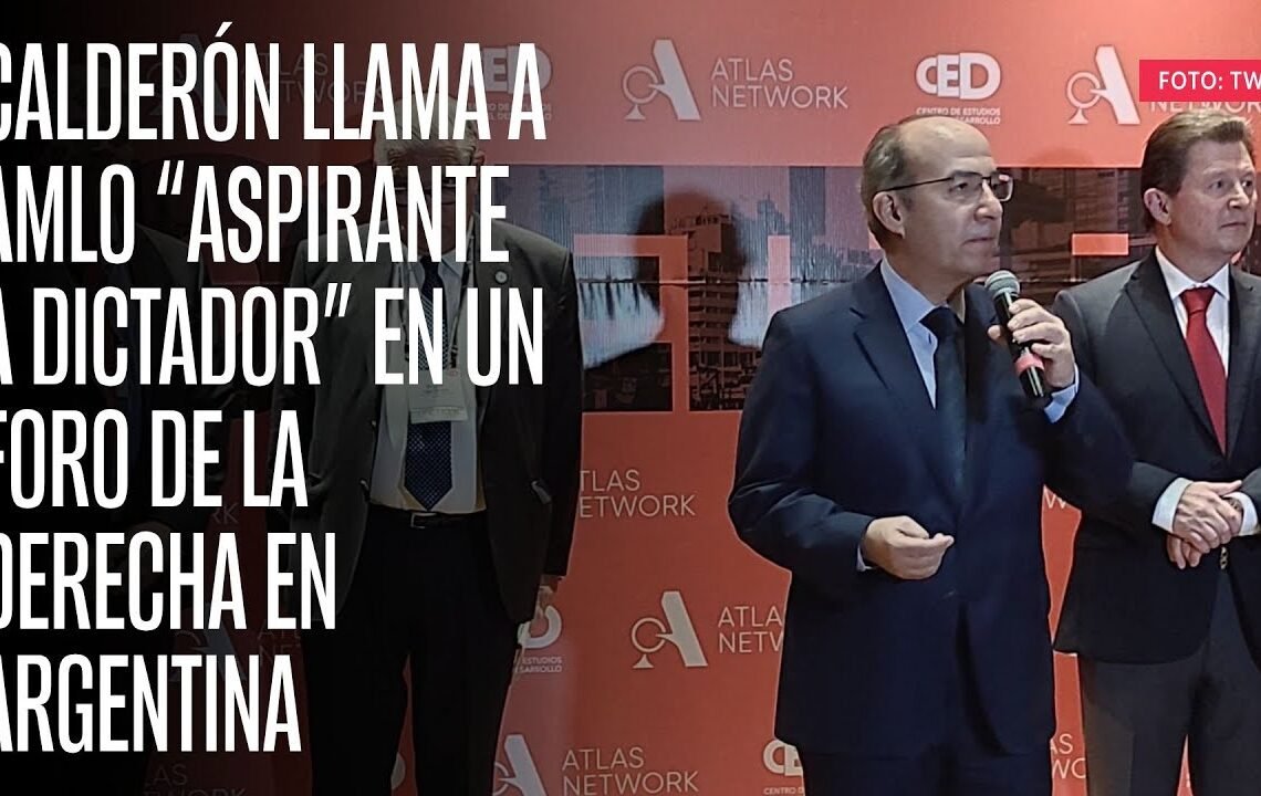 Calderón llama a AMLO “aspirante a dictador” en un foro de la derecha en Argentina