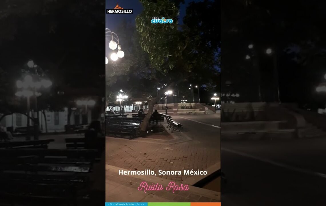 Hermosillo, Sonora y su Ruido Rosa. Cierra los ojos y disfrútalo.