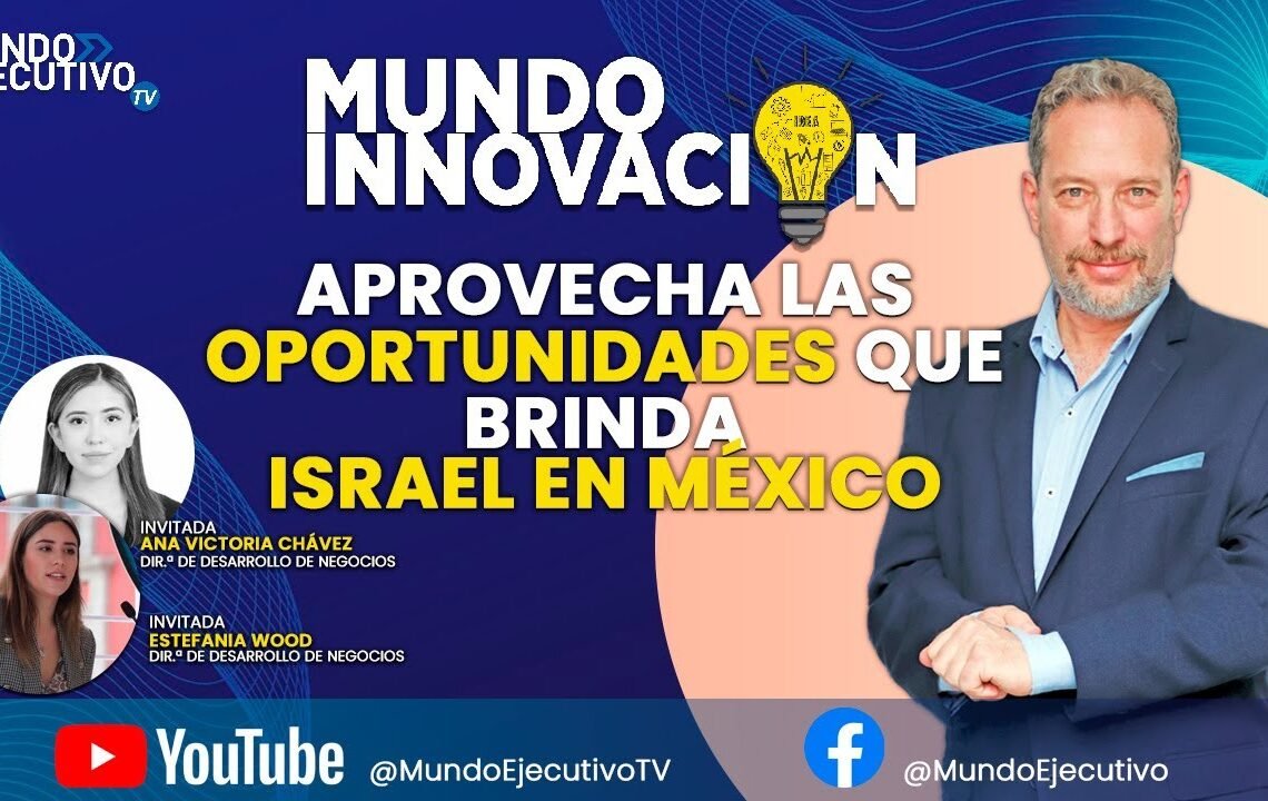 Aprovecha las oportunidades que brinda el foro económico de #isarel en #mexico en mundo innovación