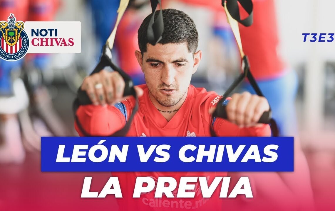 LEÓN VS CHIVAS, LA PREVIA | NOTICHIVAS
