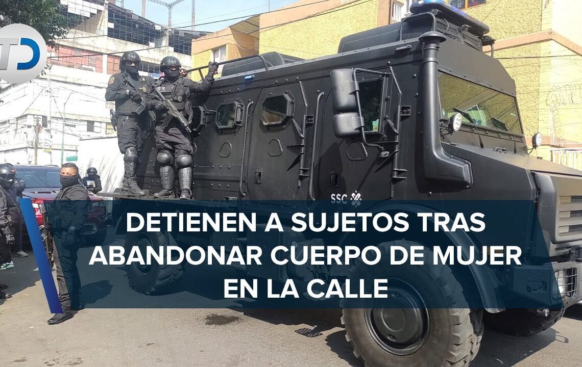 Policías de la SSC detienen a 6 personas luego de abandonar el cuerpo de una mujer en la vúa pública