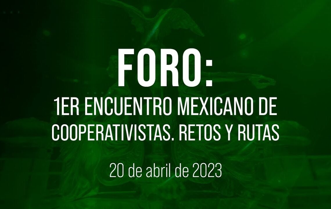 🔴Foro: 1er Encuentro Mexicano de Cooperativistas. Retos y rutas.