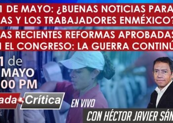 1 de mayo: ¿buenas noticias para las y los trabajadores en México? – Mirada Crítica