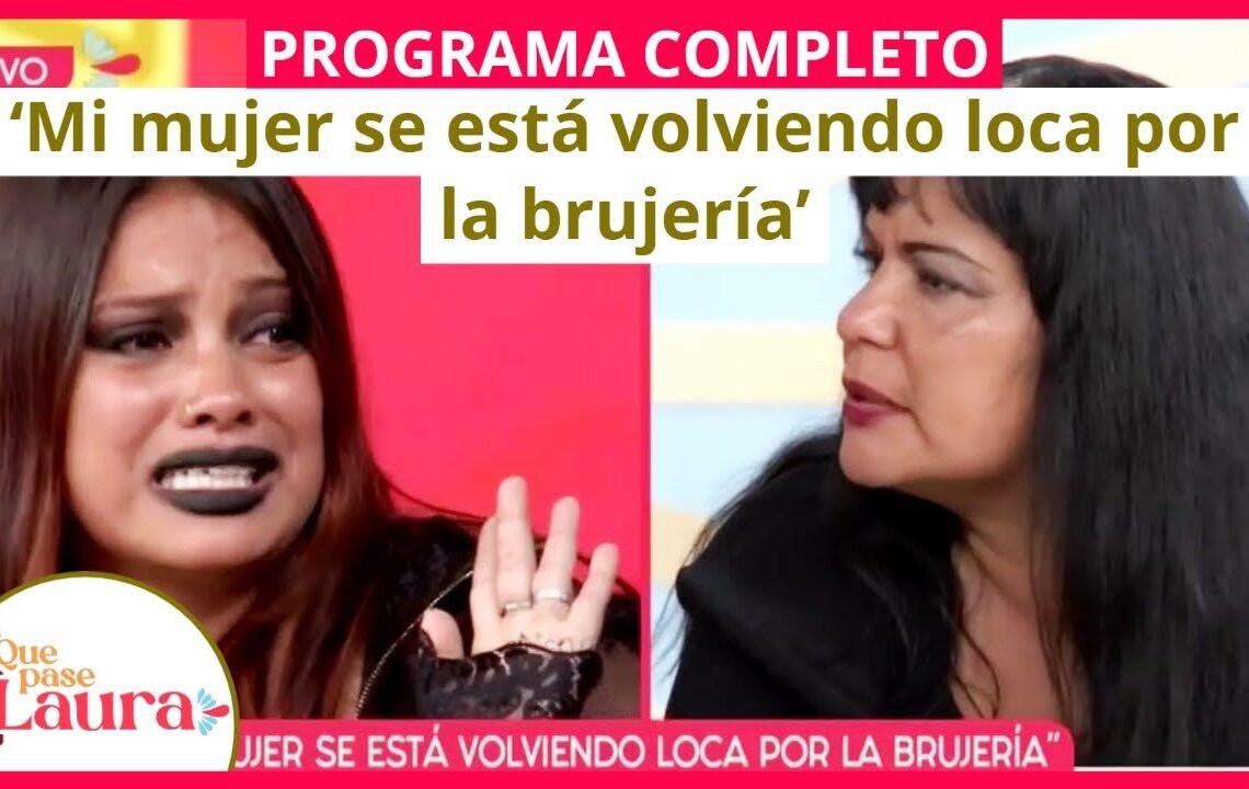 ‘Mi mujer se está volviendo loca por la brujería’ | Que pase Laura | Programa 25 de abril