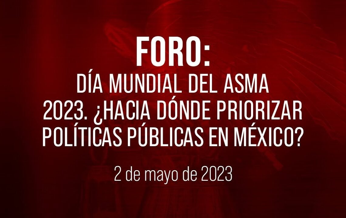 🔴Foro: Día Mundial del #Asma 2023 ¿Hacia dónde priorizar políticas públicas en México?