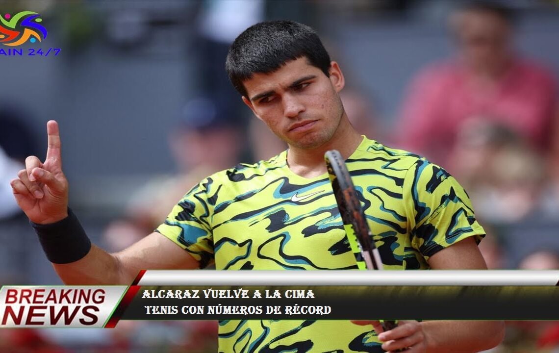 Alcaraz vuelve a la cima  tenis con números de récord