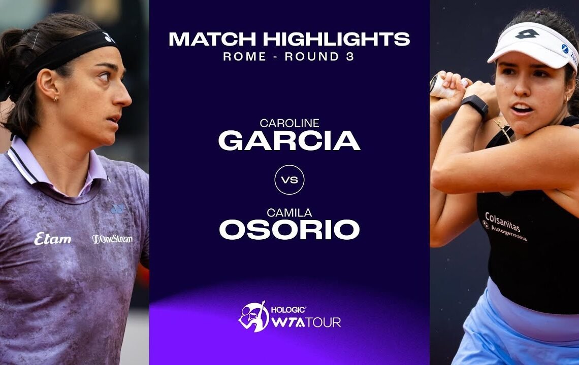 Caroline Garcia vs. Camila Osorio | 2023 Rome Round 3 | WTA Match Highlights