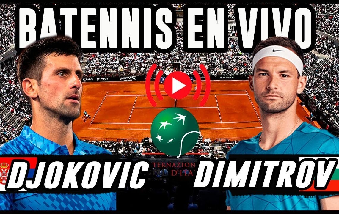 Novak Djokovic vs Grigor Dimitrov – Masters 1000 de Roma – EN VIVO