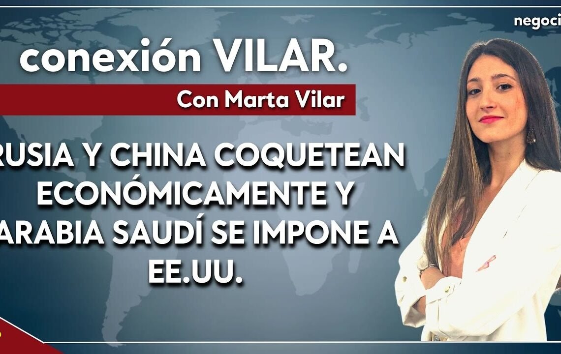 Informativo: Rusia y China coquetean económicamente y Arabia Saudí se impone a EEUU