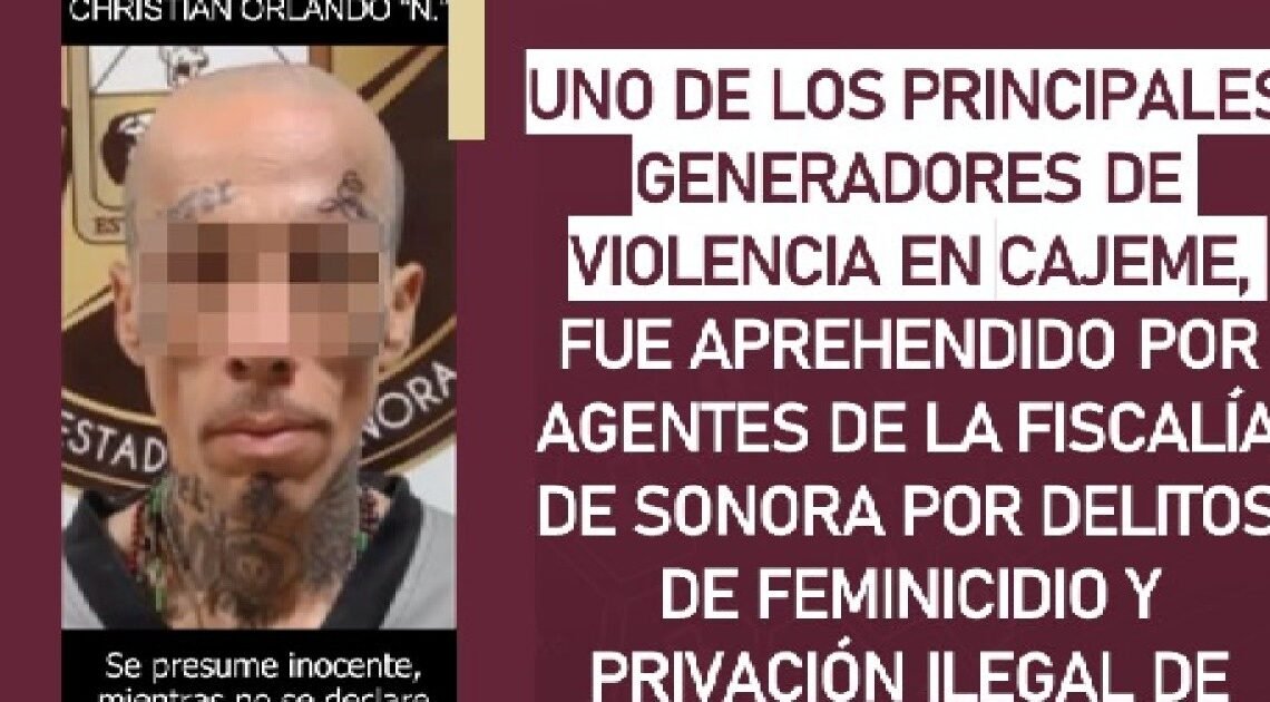 Capturan a “El Chichán”, uno de los principales criminales en Cajeme, por feminicidio y secuestro