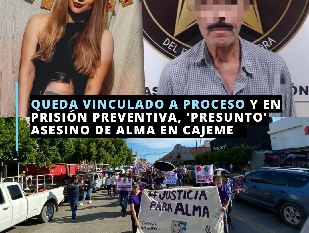 Queda vinculado a proceso ‘presunto’ homicida de Alma en Cajeme Queda vinculado a proceso ‘presunto’ homicida de Alma en Cajeme