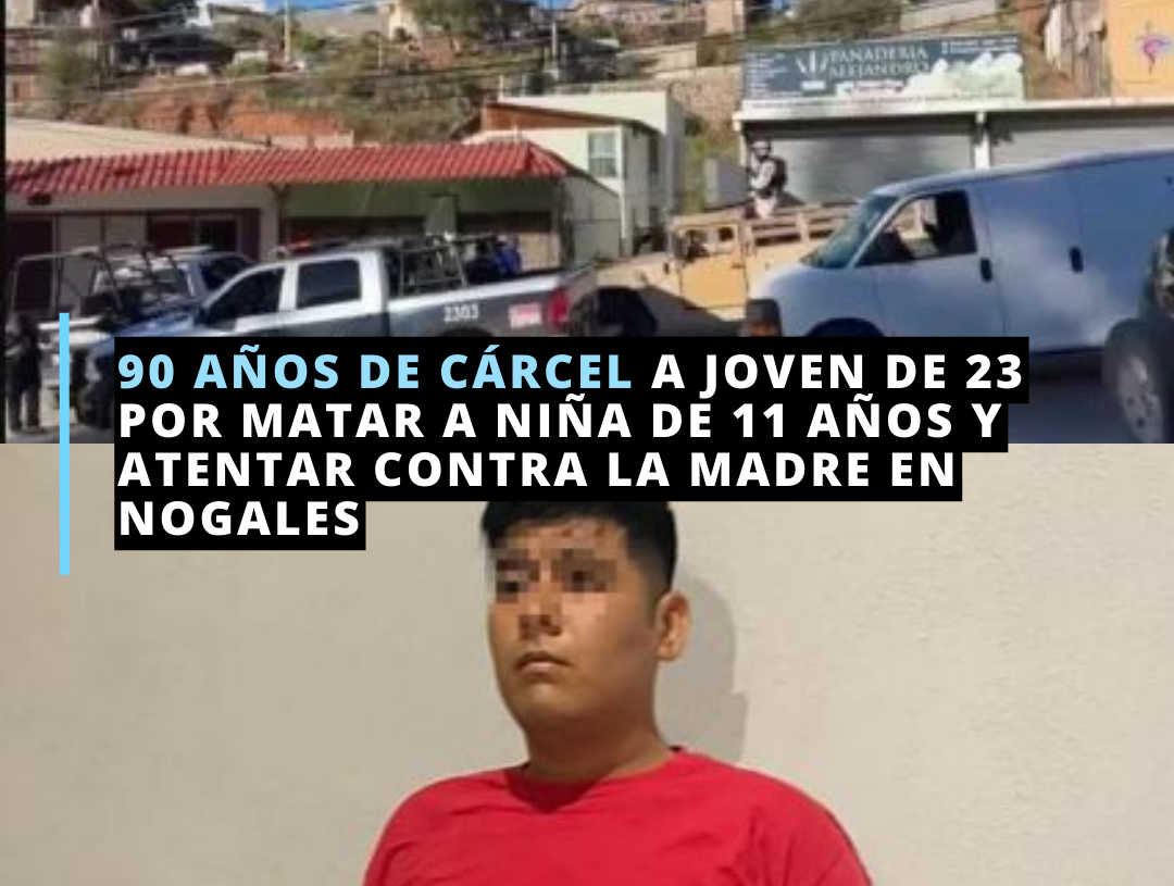 90 años de cárcel  a joven de 23 por homicidio de niña en Nogales
