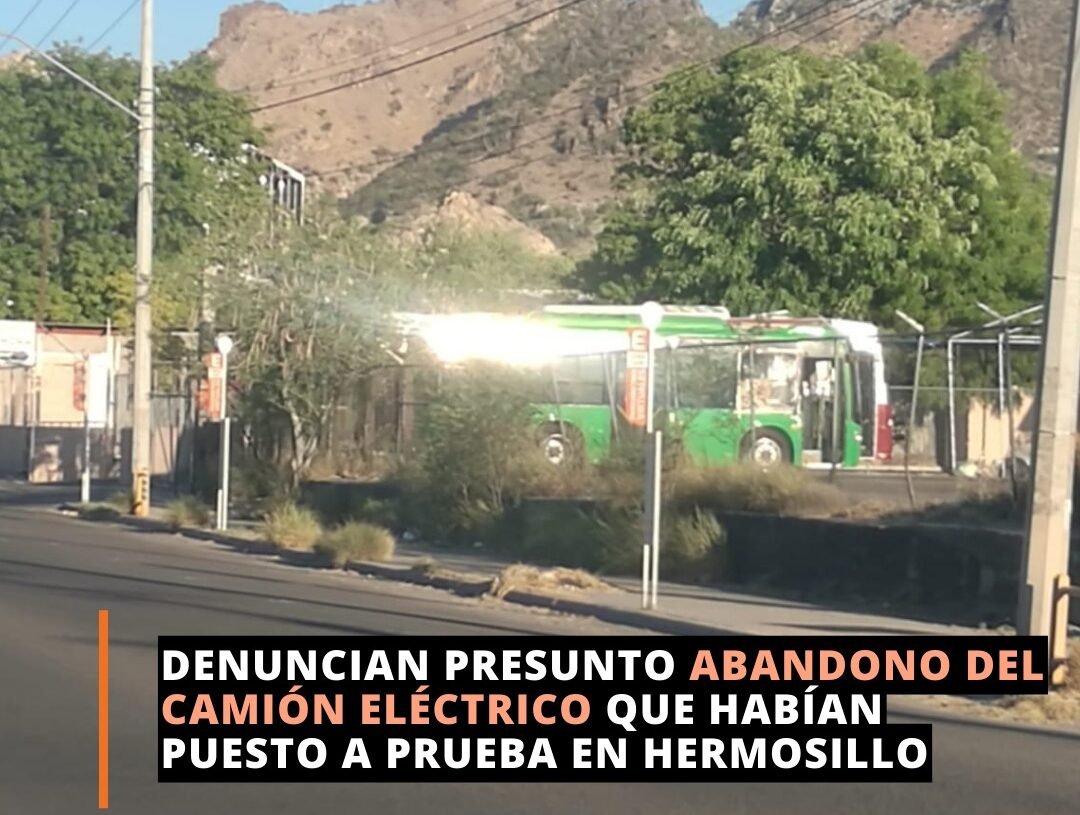 Denuncian presunto abandono del camión eléctrico que habían puesto a prueba en hermosillo Denuncian presunto abandono del camión eléctrico que habían puesto a prueba en hermosillo