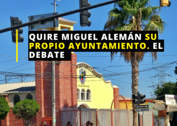 ¿Municipalizar Miguel Alemán?