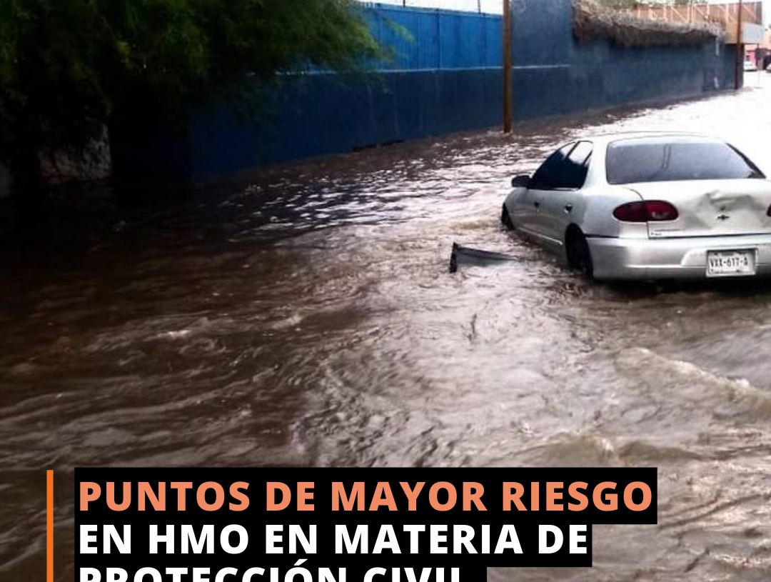 Puntos de mayor riesgo en Hermosillo en materia de Protección Civil