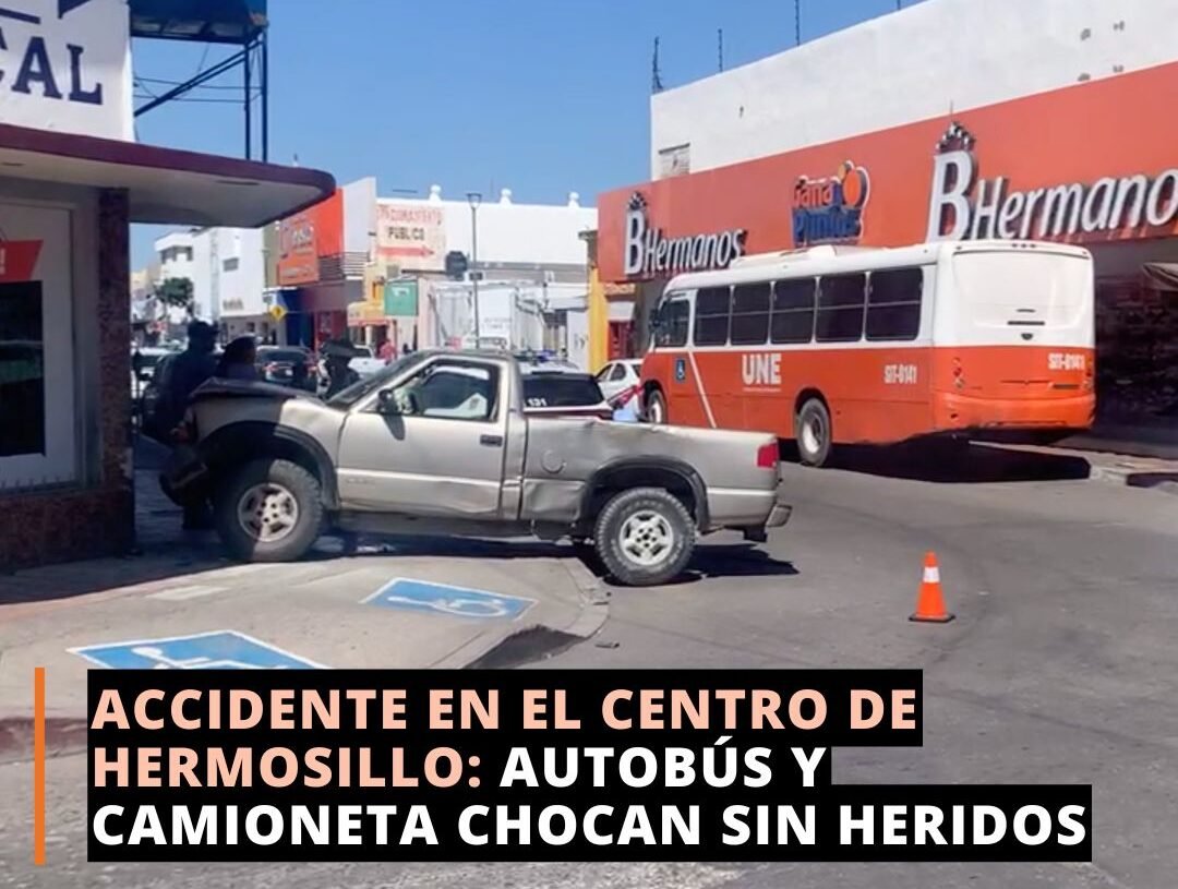 Accidente en el Centro de Hermosillo: Autobús y Camioneta Chocan Sin Heridos